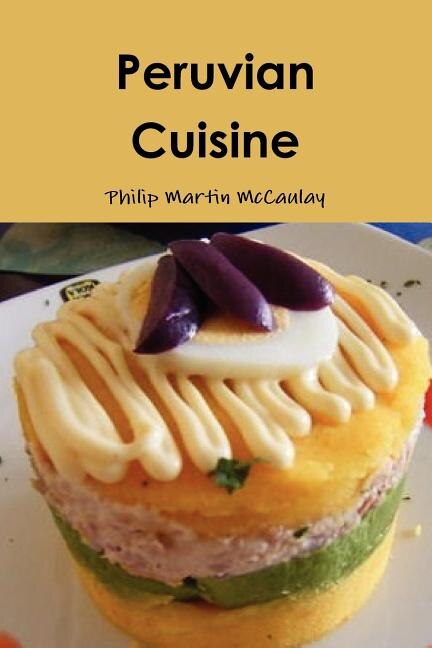 Peruvian Cuisine by Philip Martin Mccaulay, Paperback | Indigo Chapters