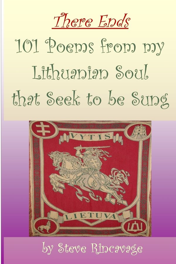 There Ends 101 Poems from my Lithuanian Soul that Seek to be Sung by Steve Rincavage, Paperback | Indigo Chapters