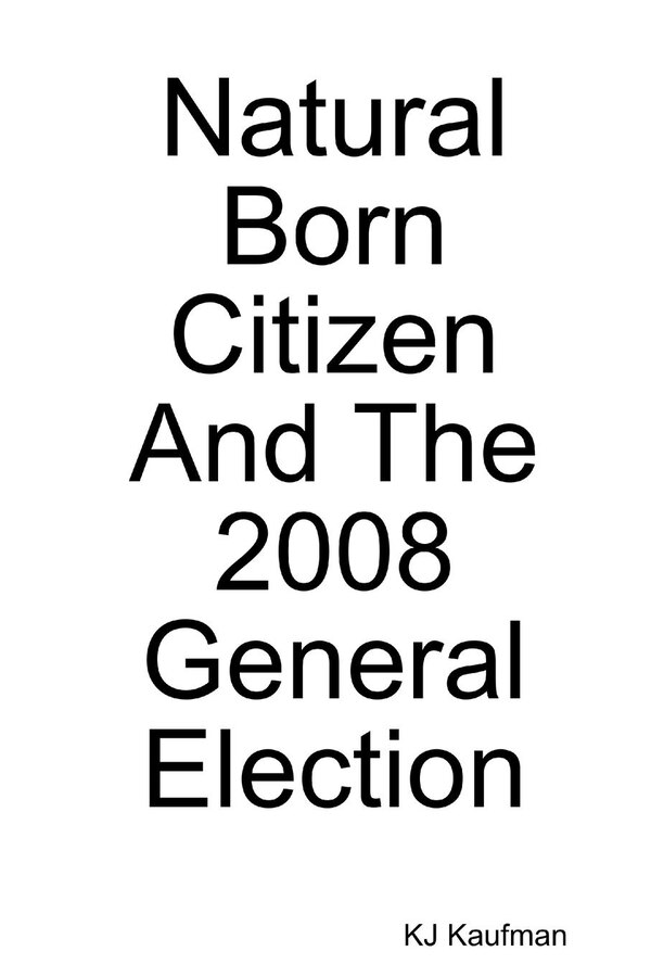Natural Born Citizen - And The 2008 General Election by Kj Kaufman, Paperback | Indigo Chapters