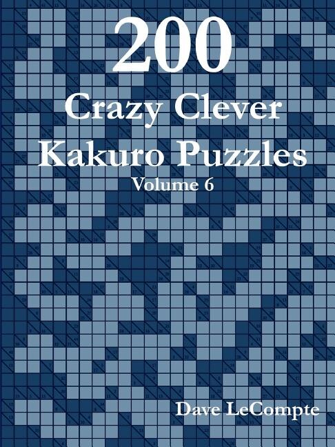 200 Crazy Clever Kakuro Puzzles - Volume 6 by Dave LeCompte, Paperback | Indigo Chapters