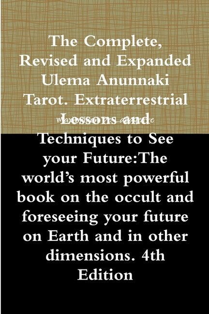 The Complete Revised and Expanded Ulema Anunnaki Tarot. Extraterrestrial Lessons and Techniques to See your Future by Maximillien De Lafayette