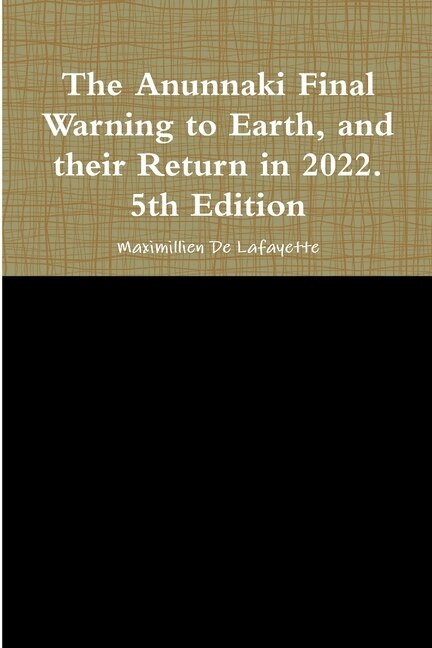 The Anunnaki Final Warning to Earth and their Return in 2022. 5th Edition by Maximillien De Lafayette, Paperback | Indigo Chapters