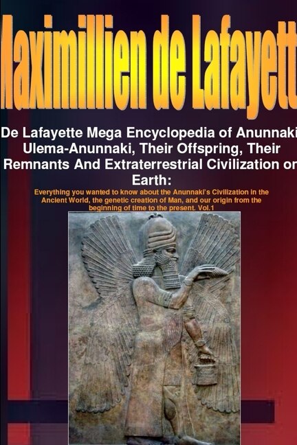 De Lafayette Mega Encyclopedia Of Anunnaki Ulema-anunnaki Their Offspring Their Remnants And Extraterrestrial Civilization On Earth