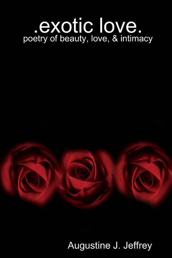 exotic Love .poetry of beauty love & intimacy by Augustine J Jeffrey, Paperback | Indigo Chapters