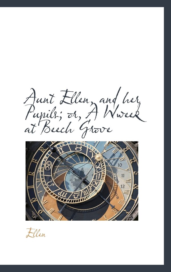 Aunt Ellen and her Pupils; or A Wweek at Beech Grove by Ellen Ellen, Hardcover | Indigo Chapters