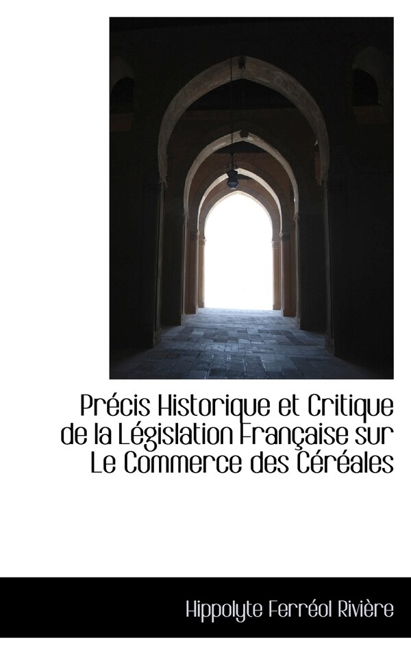 Précis Historique et Critique de la Législation Française sur Le Commerce des Céréales by Hippolyte Ferréol Rivière, Hardcover | Indigo Chapters