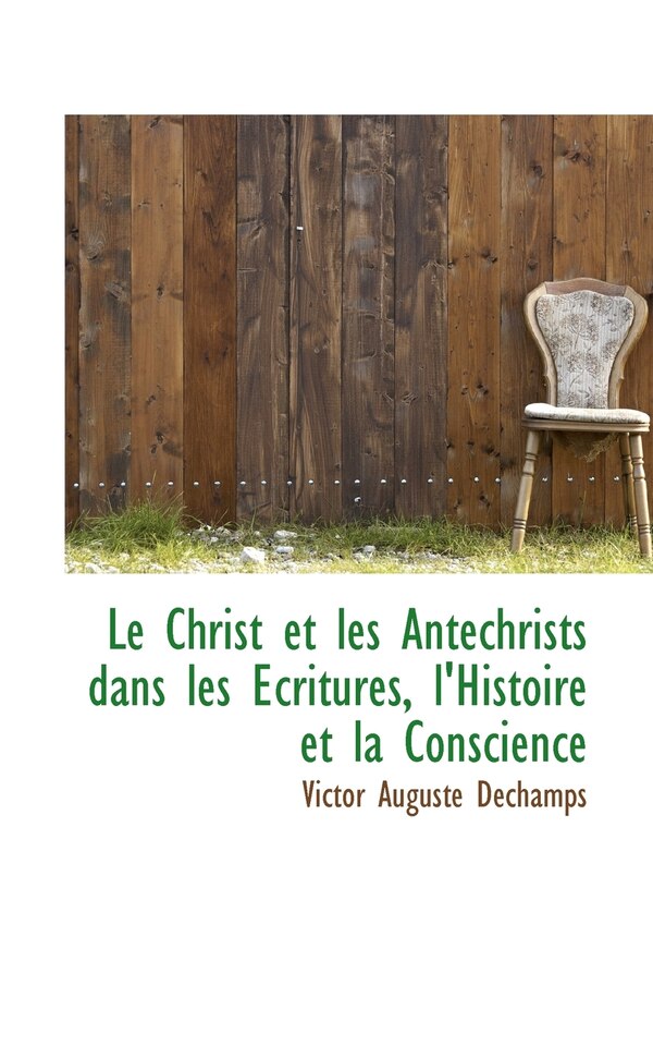 Le Christ Et Les Antechrists Dans Les Critures L'Histoire Et La Conscience by Victor Auguste Dechamps, Paperback | Indigo Chapters
