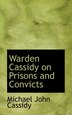 Warden Cassidy on Prisons and Convicts by Michael John Cassidy, Paperback | Indigo Chapters