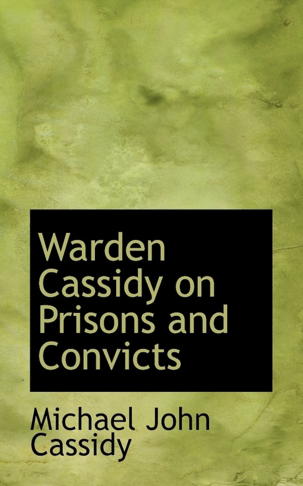 Warden Cassidy on Prisons and Convicts by Michael John Cassidy, Paperback | Indigo Chapters
