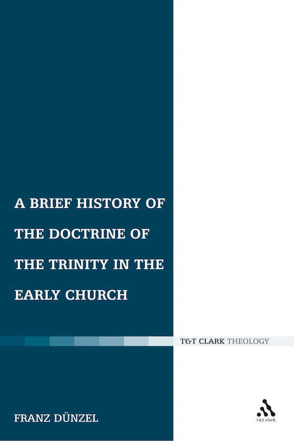 A Brief History of the Doctrine of the Trinity in the Early Church by Franz Dünzl, Hardcover | Indigo Chapters