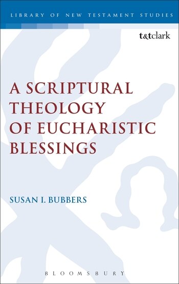 A Scriptural Theology of Eucharistic Blessings by Susan I. Bubbers, Hardcover | Indigo Chapters
