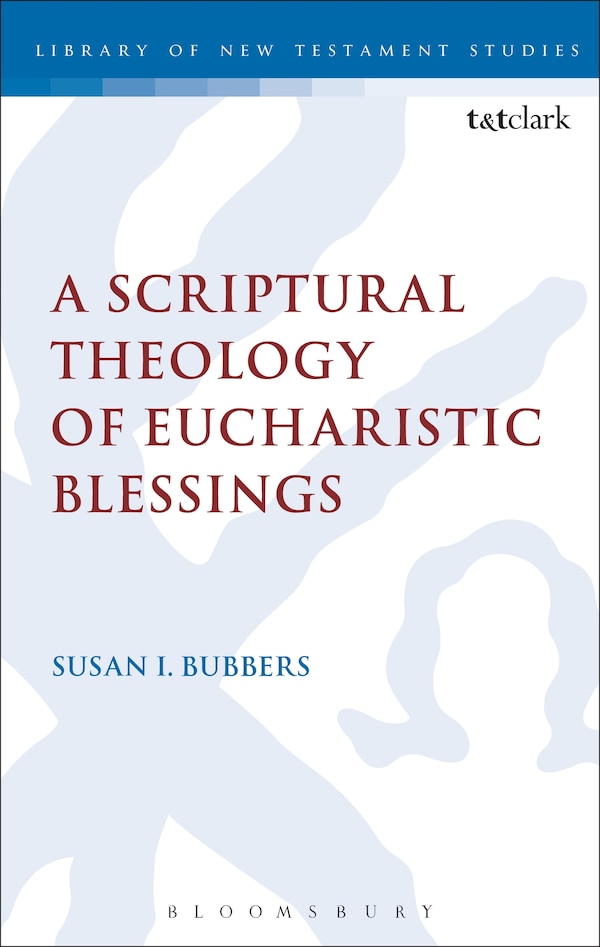A Scriptural Theology of Eucharistic Blessings by Susan I. Bubbers, Paperback | Indigo Chapters