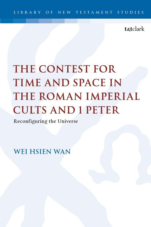 The Contest For Time And Space In The Roman Imperial Cults And 1 Peter by Wei Hsien Wan, Paperback | Indigo Chapters