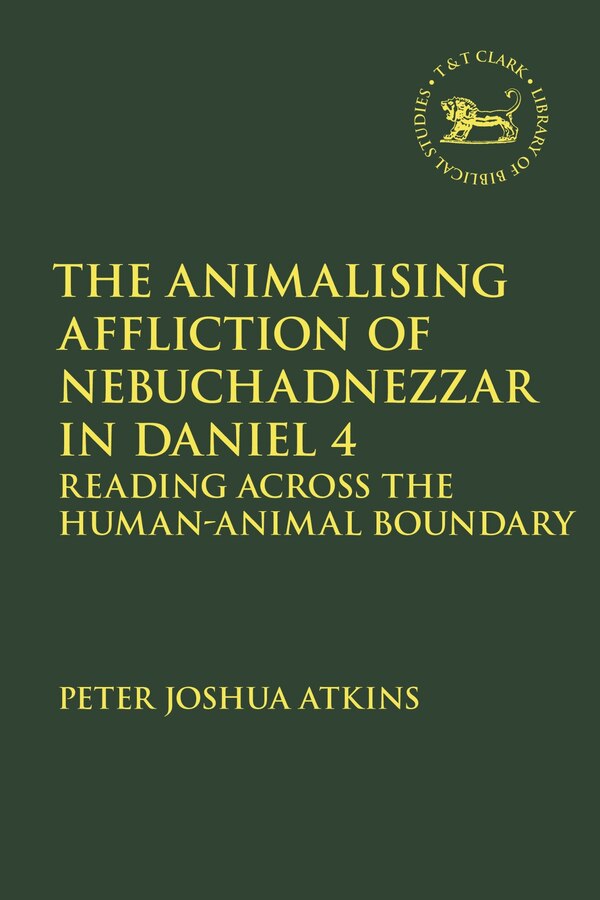 The Animalising Affliction of Nebuchadnezzar in Daniel 4 by Peter Joshua Atkins, Hardcover | Indigo Chapters