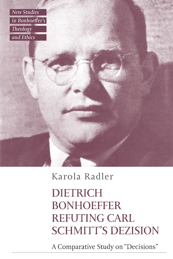 Dietrich Bonhoeffer Refuting Carl Schmitt's Dezision by Karola Radler, Hardcover | Indigo Chapters