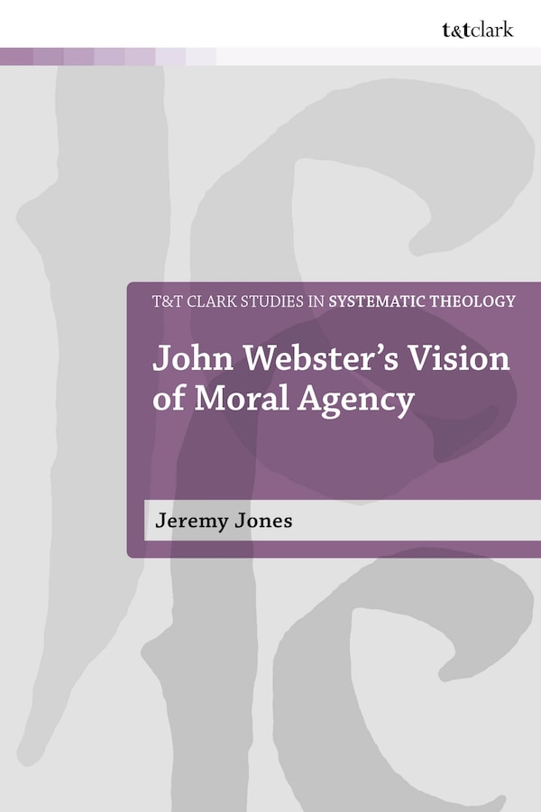 John Webster's Vision of Moral Agency by W. Jeremy Jones, Hardcover | Indigo Chapters