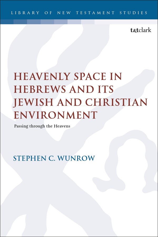 Heavenly Space in Hebrews and Its Jewish and Christian Environment by Stephen C. Wunrow, Hardcover | Indigo Chapters
