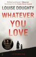 Whatever You Love by Louise Doughty, Paperback | Indigo Chapters