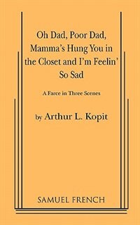Oh Dad Poor Dad Mamma's Hung You In The Closet And I'm Feelin' So Sad by Arthur L. Kopit, Paperback | Indigo Chapters