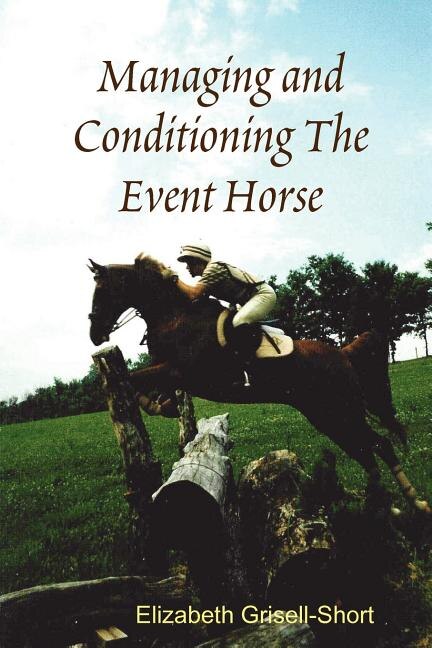Managing and Conditioning The Event Horse by Elizabeth Grisell-Short, Paperback | Indigo Chapters