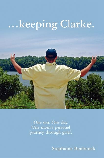 Keeping Clarke. One Son. One Day. One Mom's Personal Journey Through Grief by Stephanie Benbenek, Paperback | Indigo Chapters