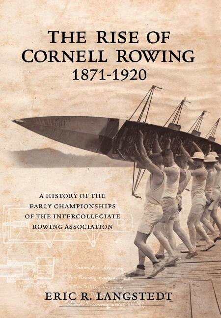 The Rise Of Cornell Rowing 1871-1920 by Eric R Langstedt, Hardcover | Indigo Chapters