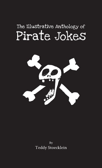 The Illustrative Anthology of Pirate Jokes by Teddy Stoecklein, Paperback | Indigo Chapters