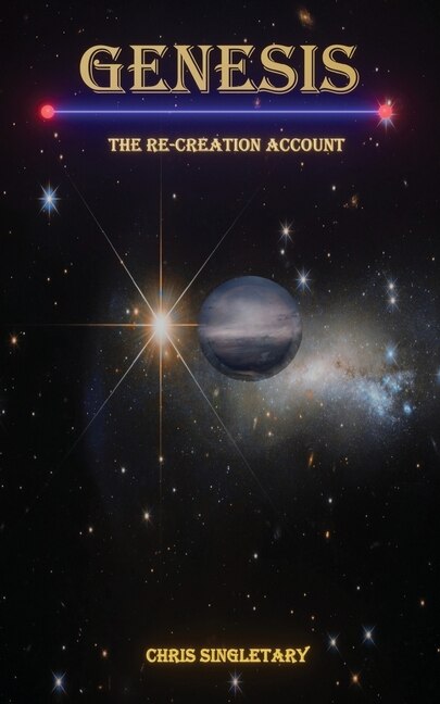 Genesis - The Re-Creation Account by Chris Singletary, Paperback | Indigo Chapters