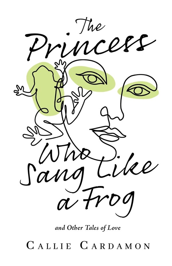 The Princess Who Sang Like a Frog and Other Tales of Love by Callie Cardamon, Paperback | Indigo Chapters