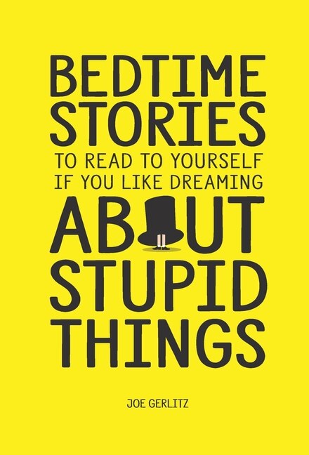Bedtime Stories To Read To Yourself If You Like Dreaming About Stupid Things by Joe Gerlitz, Hardcover | Indigo Chapters