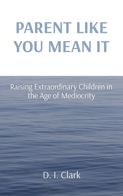 Parent Like You Mean It by D I Clark, Hardcover | Indigo Chapters