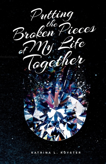 Putting the Broken Pieces of My Life Together by Katrina L Royster, Paperback | Indigo Chapters