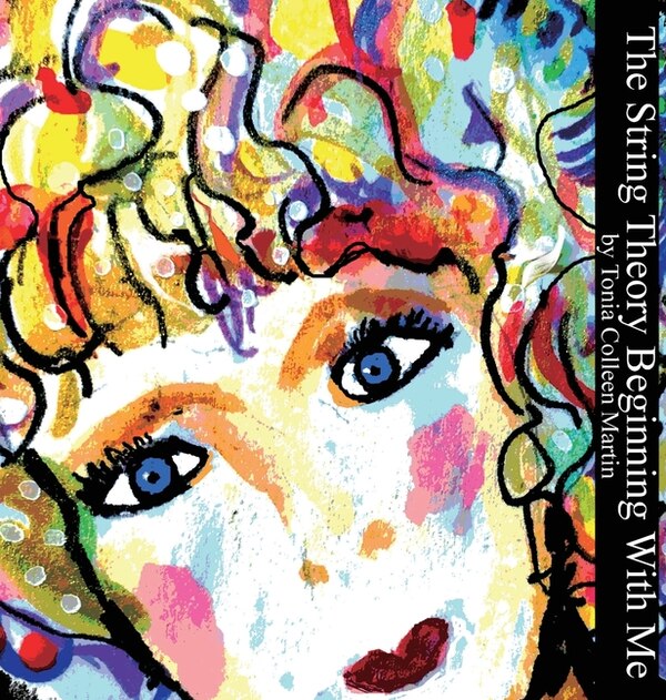 The String Theory Beginning With Me by Tonia Colleen Martin, Hardcover | Indigo Chapters