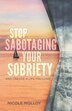 Stop Sabotaging Your Sobriety by Nicole Molloy, Paperback | Indigo Chapters