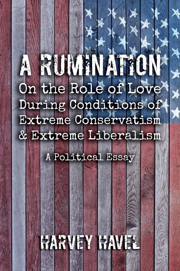 A Rumination On The Role Of Love During A Condition Of Extreme Conservatism And Extreme Liberalism by Havel Harvey, Paperback | Indigo Chapters