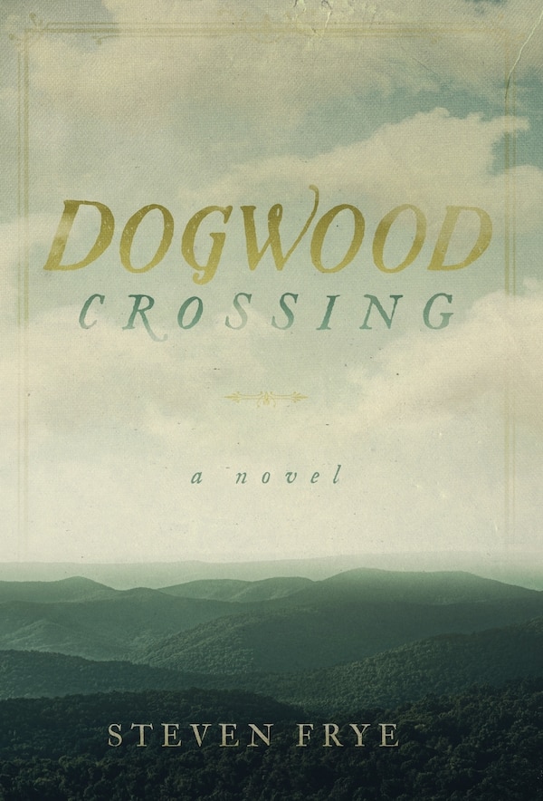 Dogwood Crossing by Steven Frye, Hardcover | Indigo Chapters