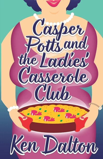 Casper Potts and the Ladies' Casserole Club by Ken Dalton, Paperback | Indigo Chapters