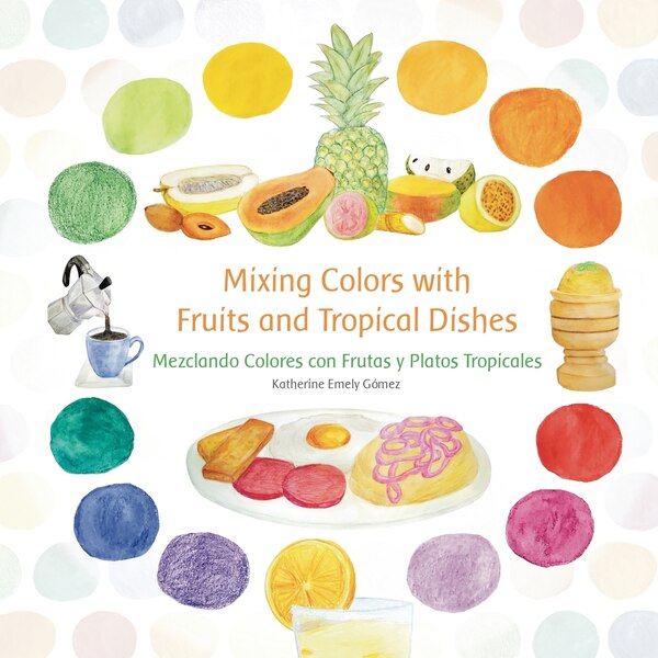 Mixing Colors with Fruits and Tropical Dishes by Katherine Emely Gomez, Paperback | Indigo Chapters