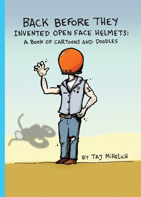 Back Before They Invented Open Face Helmets by Taj L Mihelich, Paperback | Indigo Chapters