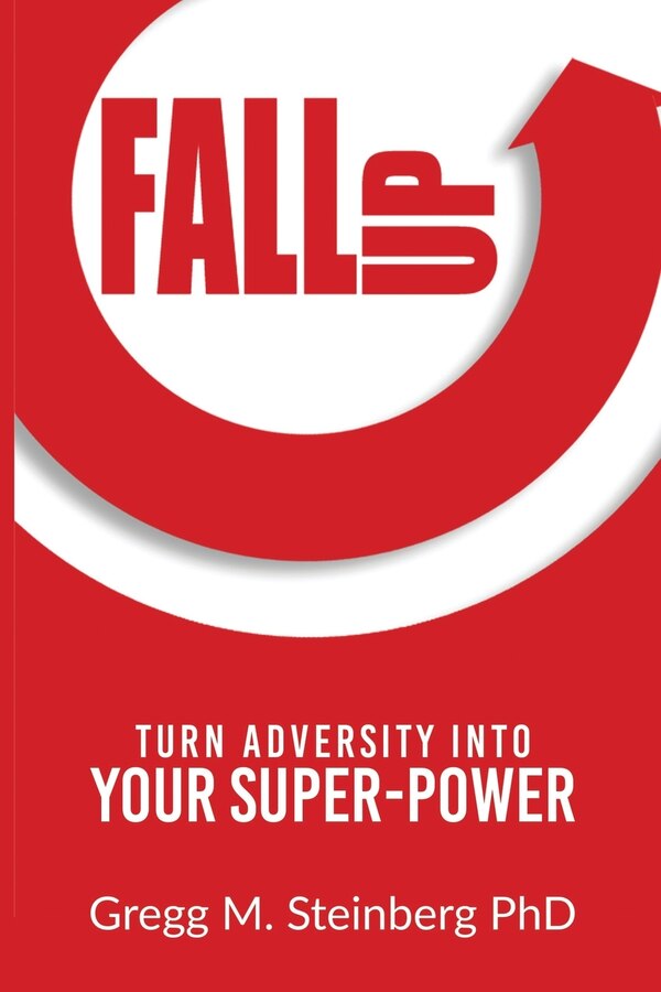 Fall Up Turn Adversity into Your Super-Power by Gregg M Steinberg, Paperback | Indigo Chapters