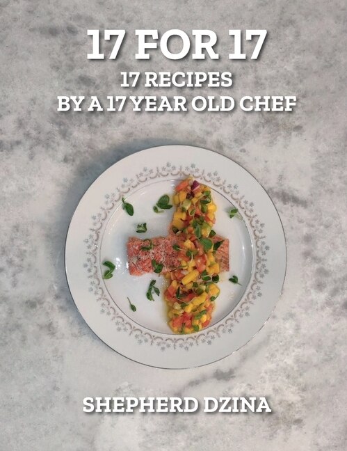 17 for 17 17 Recipes by a 17 year old Chef by Shepherd Yang Dzina, Hardcover | Indigo Chapters