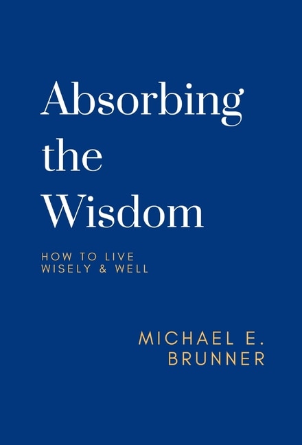 Absorbing the Wisdom by Michael E Brunner, Hardcover | Indigo Chapters