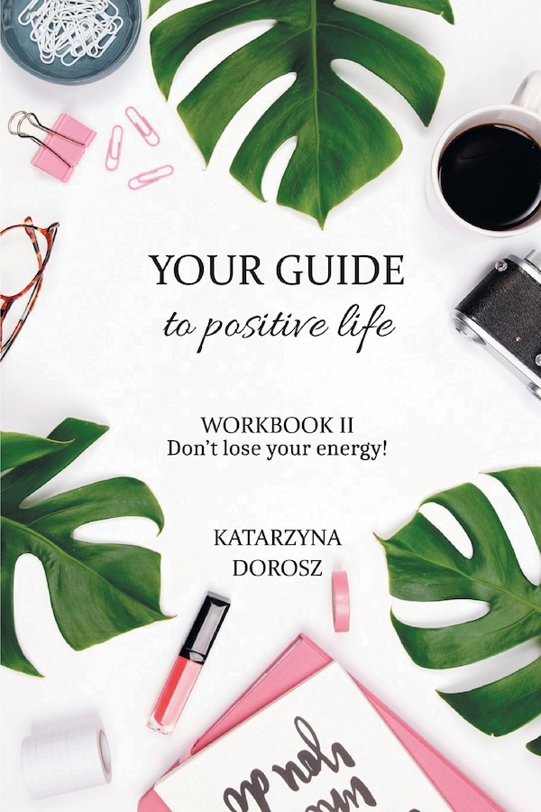 Your Guide to Positive Life - Don't lose your energy (Workbook) by Katarzyna Dorosz, Paperback | Indigo Chapters