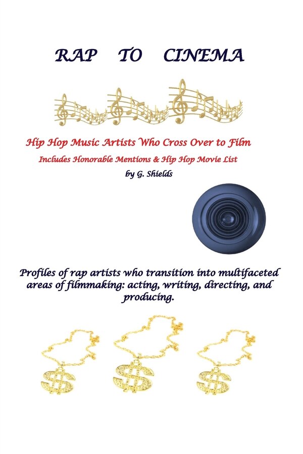 RAP TO CINEMA Hip Hop Music Artists Who Cross Over to Film Profiles of rap artists who transition into multifaceted areas of filmmaking by G Shields