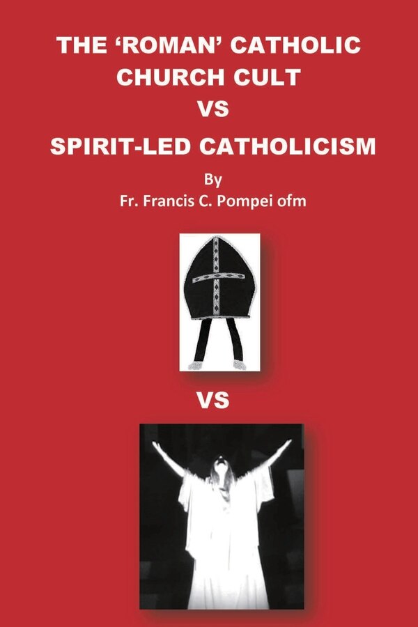 The 'Roman' Catholic Church Cult Vs Spirit-Led Catholicism by Francis C Pompei, Paperback | Indigo Chapters