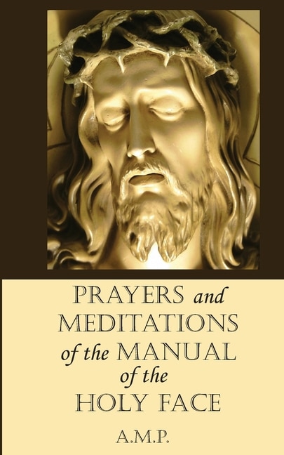Prayers and Meditations of the Manual of the Holy Face by A M P, Paperback | Indigo Chapters