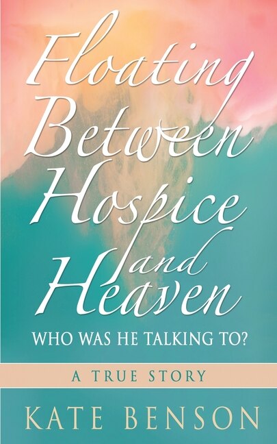 Floating Between Hospice and Heaven by Kate Benson, Paperback | Indigo Chapters