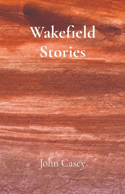 Wakefield Stories by John Casey, Paperback | Indigo Chapters