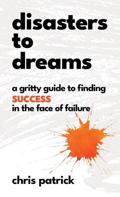 Disasters To Dreams by Chris Patrick, Hardcover | Indigo Chapters