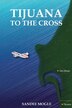 Tijuana to the Cross by Sandee Mogle, Paperback | Indigo Chapters